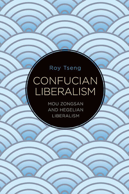 Book cover of Confucian Liberalism: Mou Zongsan and Hegelian Liberalism (SUNY series in Chinese Philosophy and Culture)