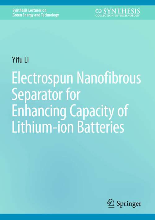 Book cover of Electrospun Nanofibrous Separator for Enhancing Capacity of Lithium-ion Batteries (2024) (Synthesis Lectures on Green Energy and Technology)