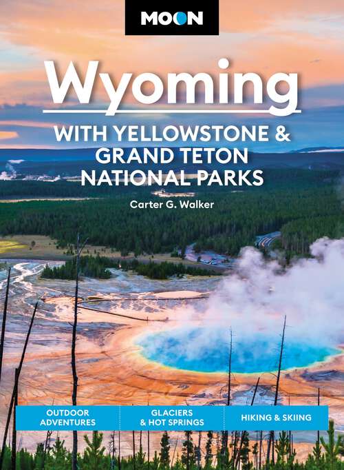 Book cover of Moon Wyoming: Outdoor Adventures, Glaciers & Hot Springs, Hiking & Skiing (4) (Travel Guide)