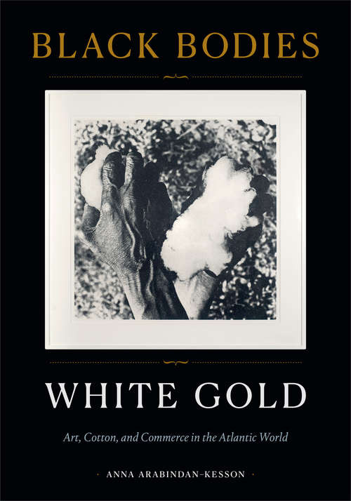Book cover of Black Bodies, White Gold: Art, Cotton, and Commerce in the Atlantic World