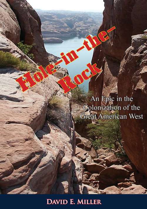 Hole-in-the-Rock: An Epic in the Colonization of the Great American West