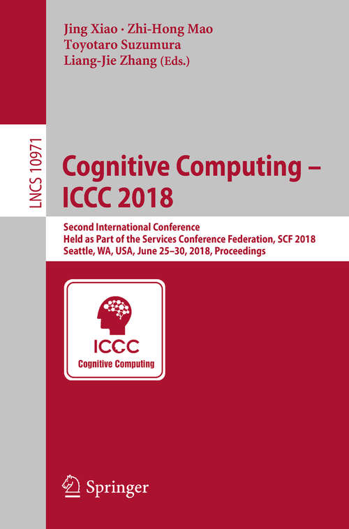 Cognitive Computing – ICCC 2018: Second International Conference, Held as Part of the Services Conference Federation, SCF 2018, Seattle, WA, USA, June 25-30, 2018, Proceedings (Lecture Notes in Computer Science #10971)