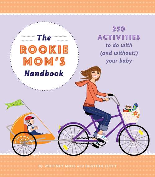The Rookie Mom's Handbook: 250 Activities to Do with (and Without!) Your Baby