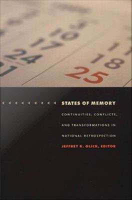 States of Memory: Continuities, Conflicts, and Transformations in National Retrospection