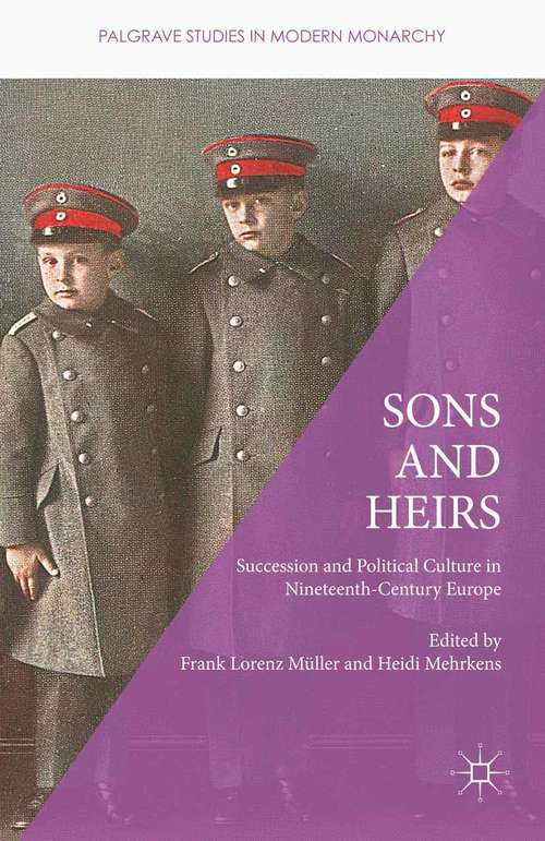 Book cover of Sons and Heirs: Succession and Political Culture in Nineteenth-Century Europe (1st ed. 2016) (Palgrave Studies in Modern Monarchy)