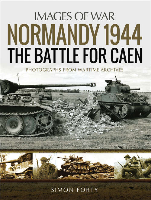 Book cover of Normandy 1944: The Battle For Caen - Photographs From Wartime Archives (Images Of War Ser.)