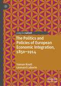 The Politics and Policies of European Economic Integration, 1850–1914 (Palgrave Studies in Economic History)