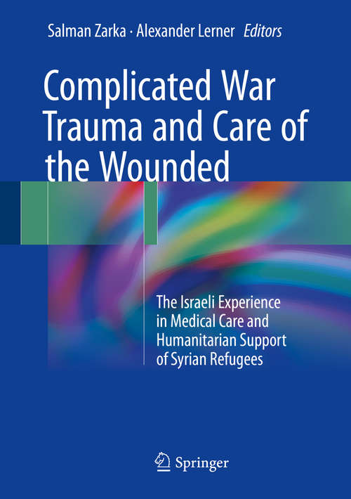 Book cover of Complicated War Trauma and Care of the Wounded: The Israeli Experience in Medical Care and Humanitarian Support of Syrian Refugees