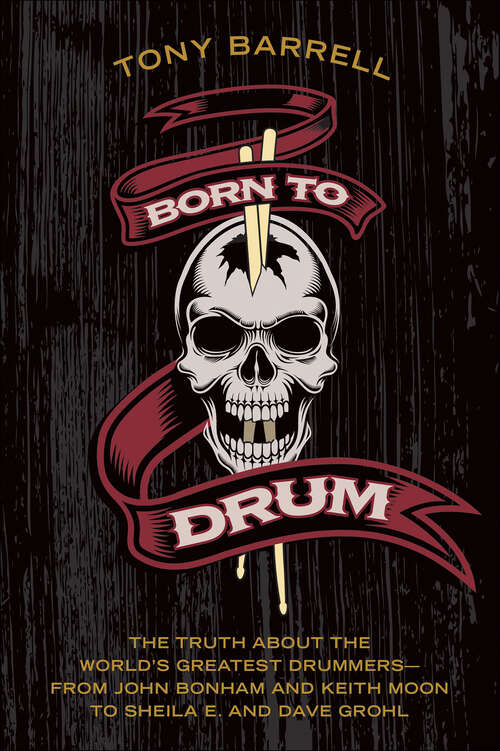 Book cover of Born to Drum: The Truth About the World's Greatest Drummers—from John Bonham and Keith Moon to Sheila E. and Dave Grohl
