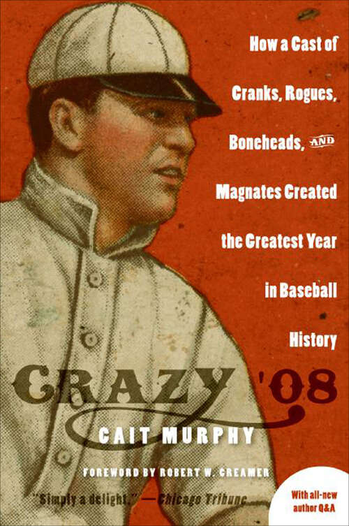 Book cover of Crazy '08: How a Cast of Cranks, Rogues, Boneheads, and Magnates Created the Greatest Year in Baseball History