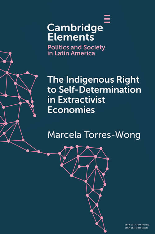 Book cover of The Indigenous Right to Self-Determination in Extractivist Economies (Elements in Politics and Society in Latin America)