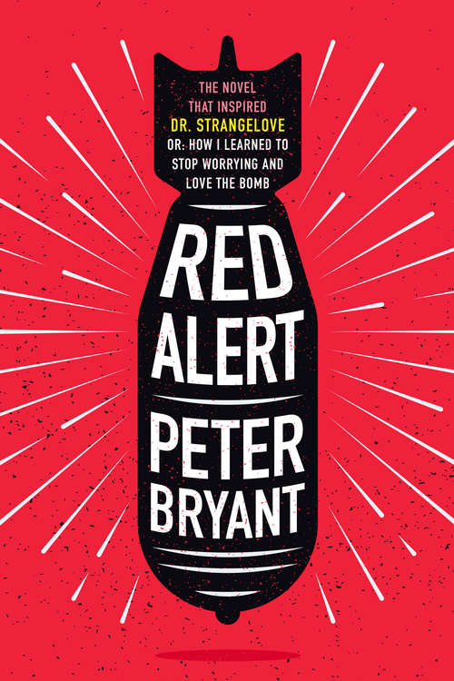 Red Alert: The Novel that Inspired Dr. Strangelove, or, How I Learned to Stop Worrying and Love the Bomb