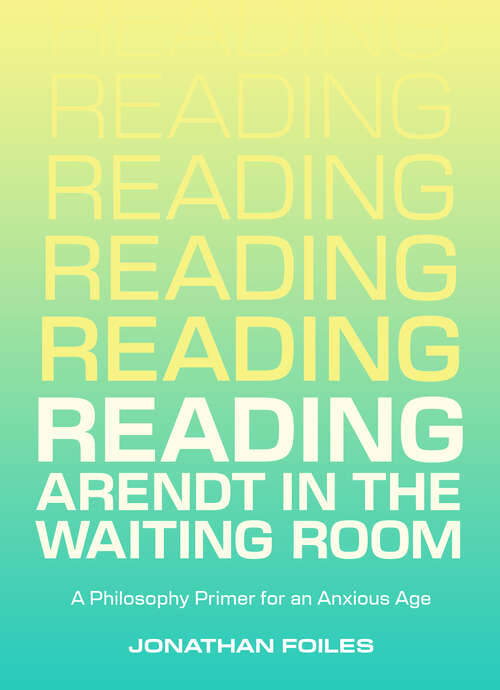 Book cover of Reading Arendt in the Waiting Room: A Philosophy Primer for an Anxious Age