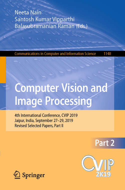Computer Vision and Image Processing: 4th International Conference, CVIP 2019, Jaipur, India, September 27–29, 2019, Revised Selected Papers, Part II (Communications in Computer and Information Science #1148)