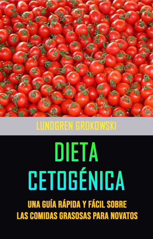 Book cover of Dieta Cetogénica : Una Guía Rápida Y Fácil Sobre Las Comidas Grasosas Para Novatos