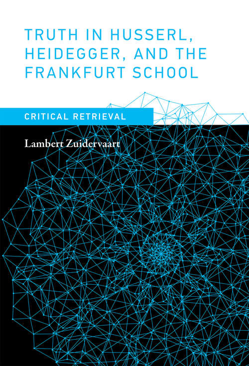 Book cover of Truth in Husserl, Heidegger, and the Frankfurt School: Critical Retrieval (The\mit Press Ser.)