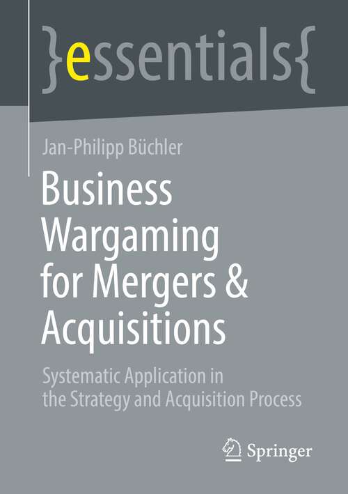 Business Wargaming for Mergers & Acquisitions: Systematic Application in the Strategy and Acquisition Process (essentials)