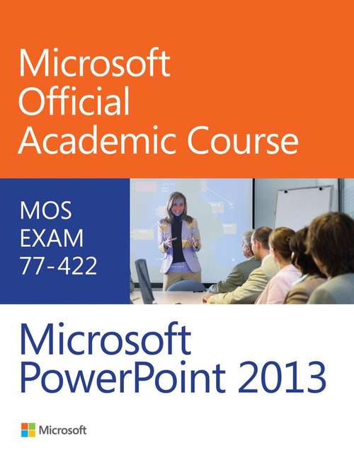 Book cover of Microsoft Official Academic Course: Microsoft PowerPoint 2013