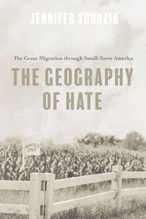 Book cover of The Geography of Hate: The Great Migration through Small-Town America