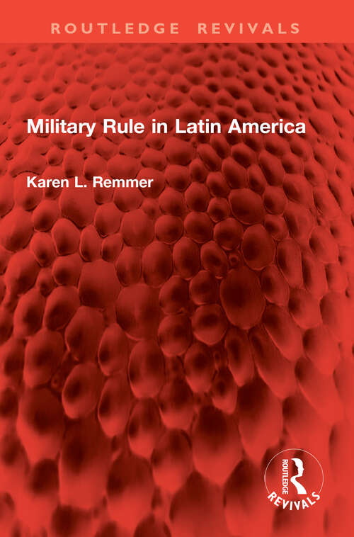 Book cover of Military Rule in Latin America (1) (Routledge Revivals)
