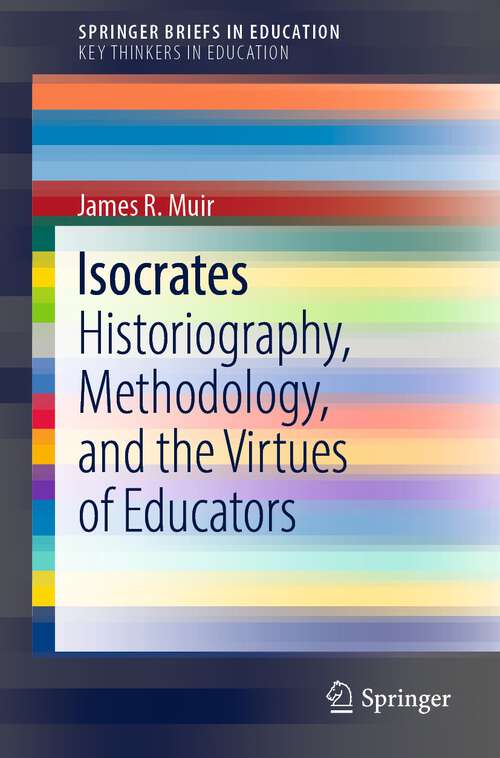 Isocrates: Historiography, Methodology, and the Virtues of Educators (SpringerBriefs in Education)