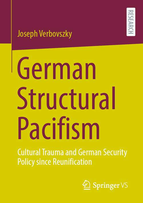 Book cover of German Structural Pacifism: Cultural Trauma and German Security Policy since Reunification (2024)