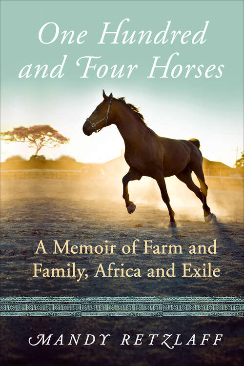 Book cover of One Hundred and Four Horses: A Memoir of Farm and Family, Africa and Exile