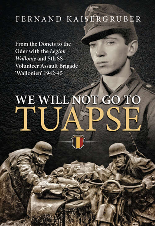 Book cover of We Will Not Go to Tuapse: From the Donets to the Oder with the Legion Wallonie and 5th SS Volunteer Assault Brigade ‘Wallonien’ 1942–45