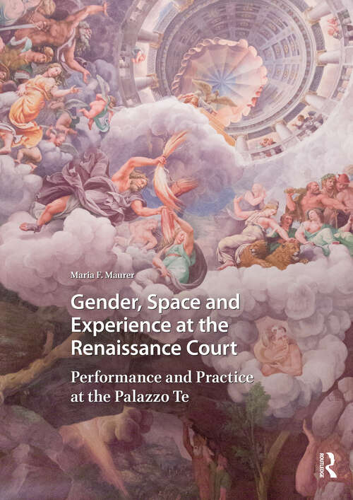 Book cover of Gender, Space and Experience at the Renaissance Court: Performance and Practice at the Palazzo Te (1) (Visual and Material Culture, 1300-1700)
