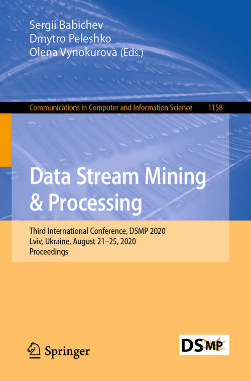 Book cover of Data Stream Mining & Processing: Third International Conference, DSMP 2020, Lviv, Ukraine, August 21–25, 2020, Proceedings (1st ed. 2020) (Communications in Computer and Information Science #1158)