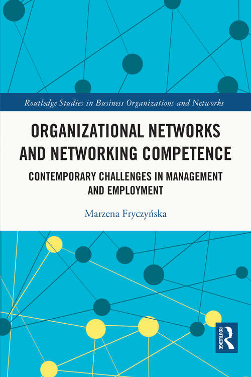 Organizational Networks and Networking Competence: Contemporary Challenges in Management and Employment (Routledge Studies in Business Organizations and Networks)