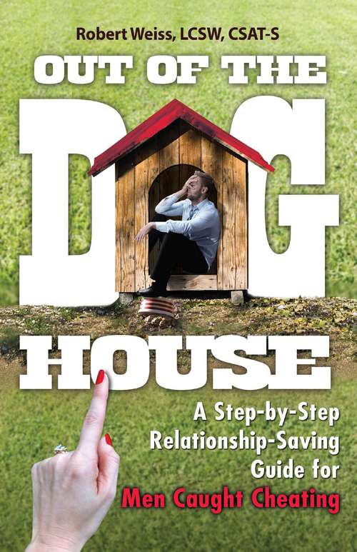 Out of the Doghouse: A Step-by-Step Relationship-Saving Guide for Men Caught Cheating
