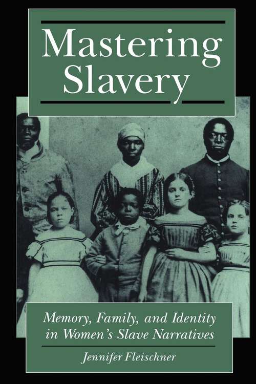 Book cover of Mastering Slavery: Memory, Family, and Identity in Women's Slave Narratives