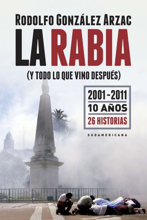 Book cover of La rabia (y todo lo que vino después): 2001-2011 10 años 26 historias