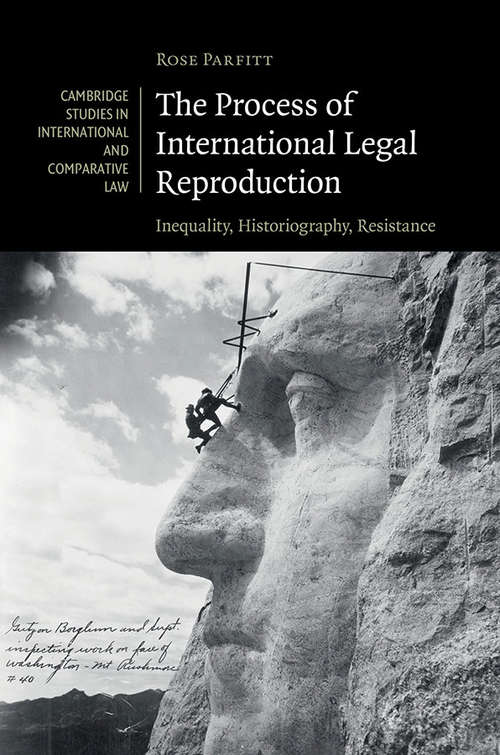 Book cover of The Process of International Legal Reproduction: Inequality, Historiography, Resistance (Cambridge Studies in International and Comparative Law #137)