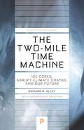 The Two-Mile Time Machine: Ice Cores, Abrupt Climate Change, and Our Future - Updated Edition (Princeton Science Library #31)