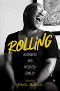 Rolling: Blackness and Mediated Comedy (Comedy & Culture)