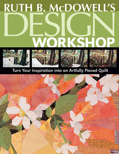 Book cover of Ruth B. McDowell's Design Workshop: Turn Your Inspiration into an Artfully Pieced Quilt