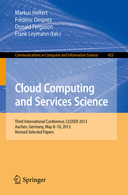Book cover of Cloud Computing and Services Science: Third International Conference, CLOSER 2013, Aachen, Germany, May 8-10, 2013, Revised Selected Papers (2014) (Communications in Computer and Information Science #453)
