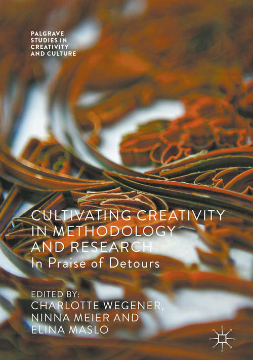 Cultivating Creativity in Methodology and Research: In Praise of Detours (Palgrave Studies in Creativity and Culture)