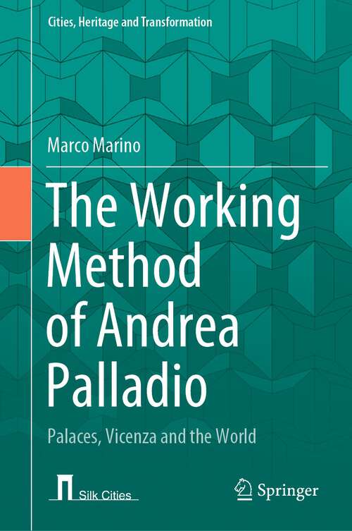 Book cover of The Working Method of Andrea Palladio: Palaces, Vicenza and the World (1st ed. 2023) (Cities, Heritage and Transformation)