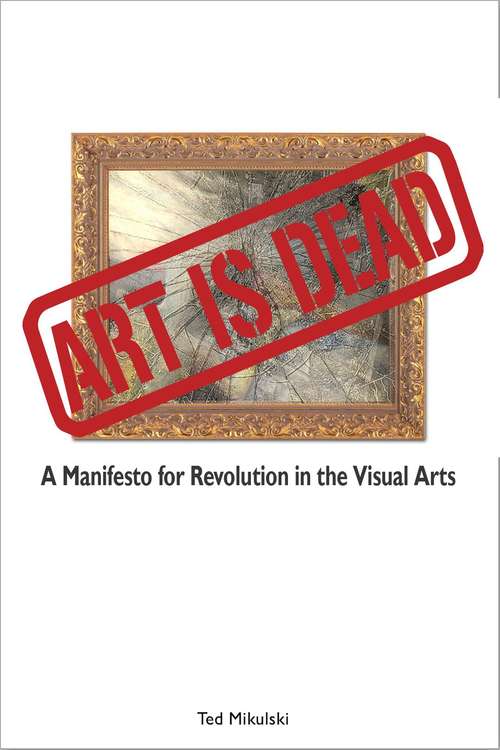 Book cover of Art Is Dead: A Manifesto for Revolution in the Visual Arts