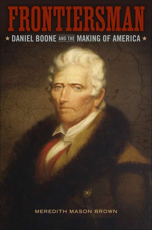 Frontiersman: Daniel Boone and the Making of America (Southern Biography Series)