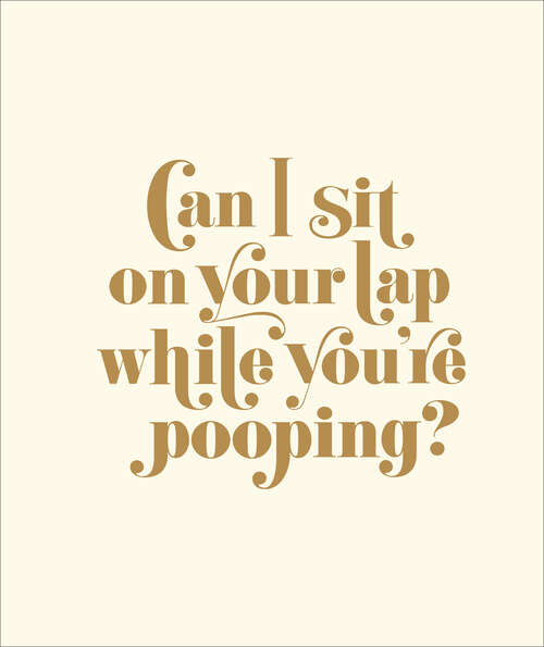 Book cover of Can I Sit on Your Lap While You're Pooping?: Actual Quotes from an Actual Toddler to Her Actual Dad