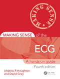 Making Sense of the ECG: A Hands-On Guide, Fourth Edition (Making Sense Of Ser.)