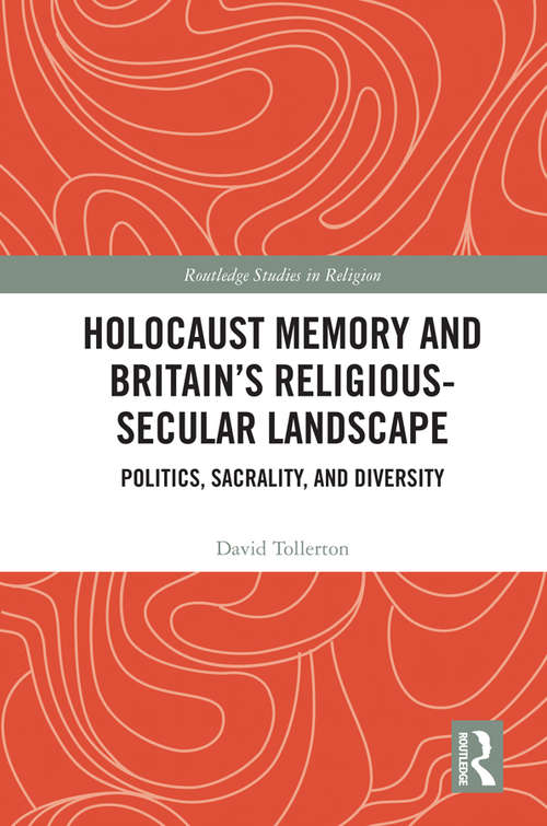 Book cover of Holocaust Memory and Britain’s Religious-Secular Landscape: Politics, Sacrality, And Diversity (Routledge Studies in Religion)