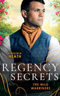 Regency Secrets: A Warriner To Protect Her (the Wild Warriners) / A Warriner To Rescue Her
