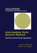 The Intermediate Finite Element Method: Fluid Flow And Heat Transfer Applications (Series In Computational Methods And Physical Processes In Mechanics And Thermal Sciences Ser.)