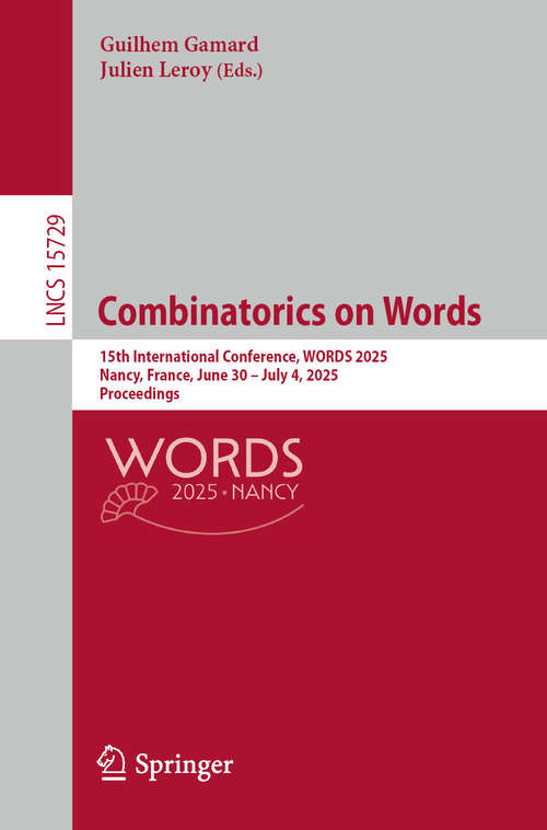 Book cover of Combinatorics on Words: 15th International Conference, WORDS 2025, Nancy, France, June 30 – July 4, 2025, Proceedings (Lecture Notes in Computer Science #15729)