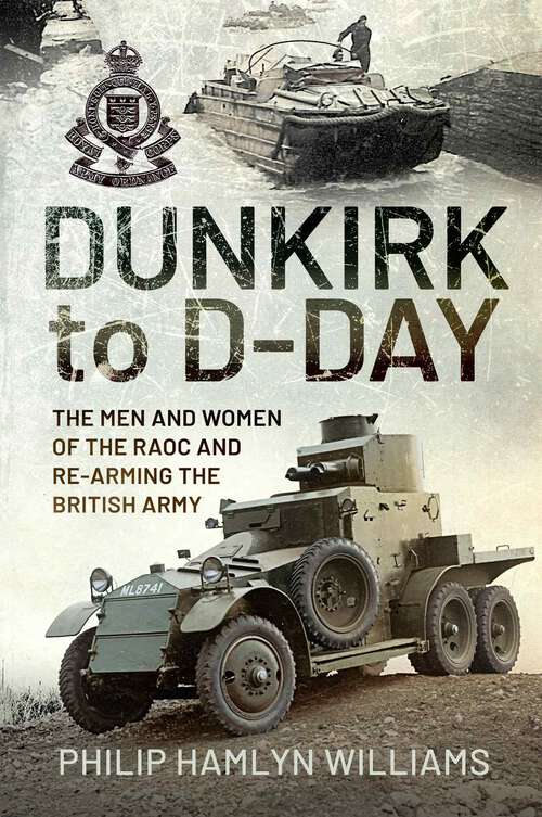 Book cover of Dunkirk to D-Day: The Men and Women of the RAOC and Re-Arming the British Army